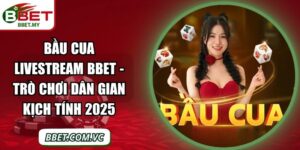 Bầu Cua Livestream BBet - Trò Chơi Dân Gian Kịch Tính 2025