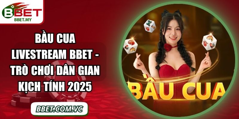 Bầu Cua Livestream BBet - Trò Chơi Dân Gian Kịch Tính 2025