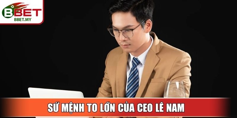 Sứ mệnh to lớn của CEO Lê Nam