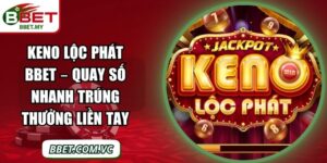 Keno Lộc Phát BBet – Quay Số Nhanh Trúng Thưởng Liền Tay