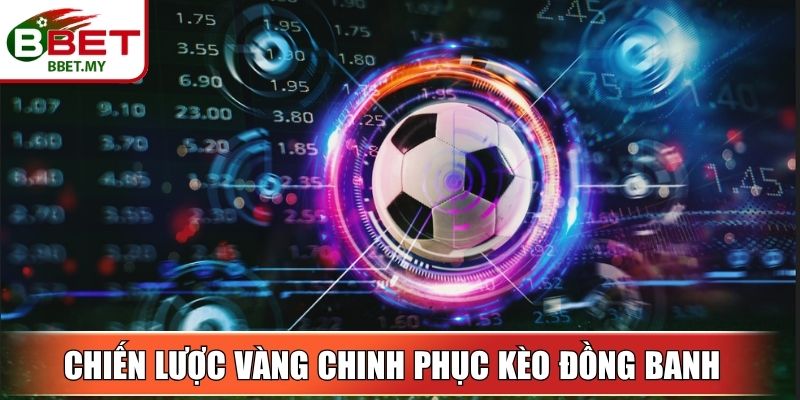 Chiến lược vàng chinh phục kèo đồng banh BBet
