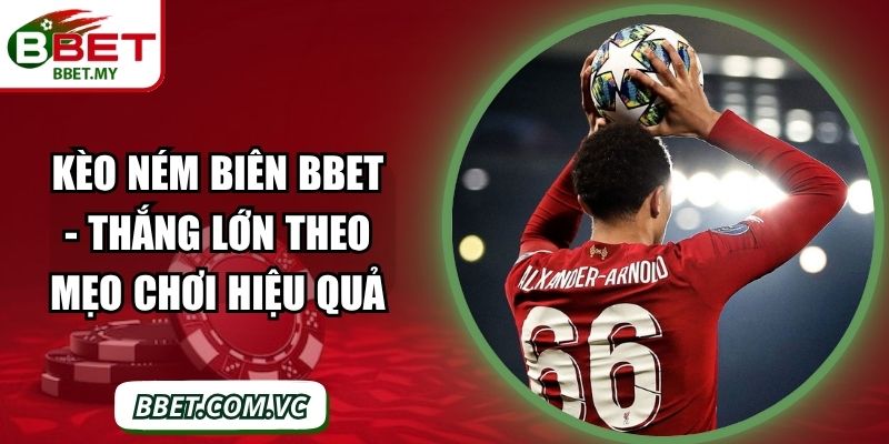 Kèo Ném Biên BBet - Thắng Lớn Theo Mẹo Chơi Hiệu Quả