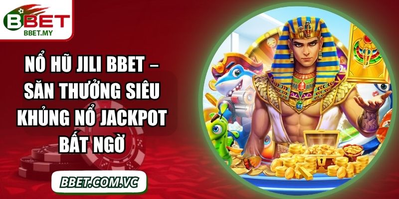 Nổ Hũ Jili BBet – Săn Thưởng Siêu Khủng Nổ Jackpot Bất Ngờ
