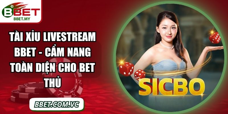 Tài xỉu livestream BBet - Cẩm Nang Toàn Diện Cho Bet Thủ